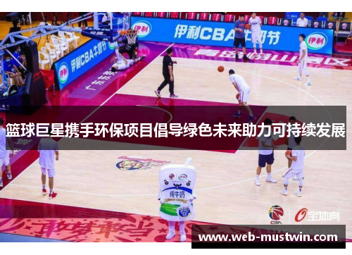 篮球巨星携手环保项目倡导绿色未来助力可持续发展