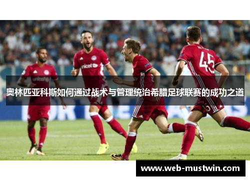 奥林匹亚科斯如何通过战术与管理统治希腊足球联赛的成功之道