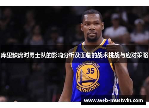 库里缺席对勇士队的影响分析及面临的战术挑战与应对策略